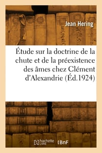Etude sur la doctrine de la chute et de la preexistence des ames chez clement d'alexandrie