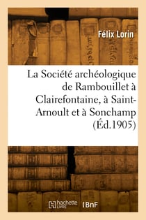 La societe archeologique de rambouillet a clairefontaine, a saint-arnoult et a sonchamp