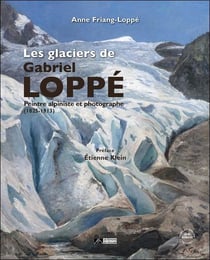 Les glaciers de Gabriel Loppé : Peintre, alpiniste et photographe (1825-1913)