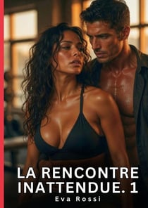 La rencontre inattendue. 1 - romance sensuelle et passion interdite - saga erotique contemporaine