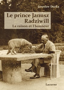 Le prince janusz radziwill - la raison et l'honneur