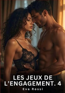 Les jeux de l'engagement. 4 - romance sensuelle et passion interdite - saga erotique contemporaine