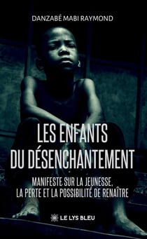Les enfants du desenchantement - manifeste sur la jeunesse, la perte et la possibilite de renaitre