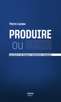 Produire ou subir : Les clés d'un sursaut industriel français