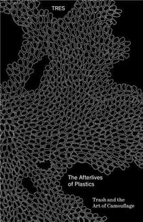 The afterlives of plastic: trash and the art of camouflage /anglais