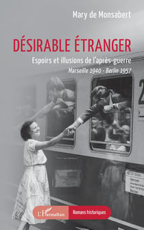 Désirable étranger, espoirs et illusions de l'après-guerre : Marseille 1940 - Berlin 1957
