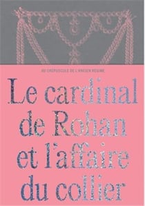 Le cardinal de rohan et l'affaire du collier /francais