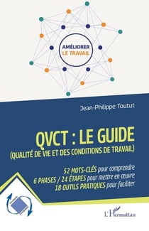 QVCT, le guide (qualité de vie et des conditions de travail) : 52 mots-clés pour comprendre 6 phases / 24 étapes pour mettre en oeuvre, 18 outils pratiques pour faciliter