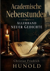 Academische Nebenstunden allerhand neuer Gedichte