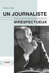 Un journaliste irrespectueux - itineraire de claude julien, ancien directeur du monde diplomatique