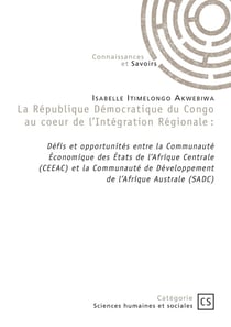 La République démocratique du Congo au cur de l'Intégration Régionale : Défis et opportunités entre la Communauté Économique des États de l'Afrique Centrale (CEEAC) et la Communauté de Développement de l'Afrique Australe (SADC)