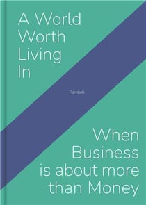 A world worth living in when business is about more than money /anglais