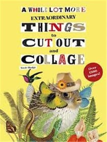 A whole lot more extraordinary things to cut out and collage /anglais