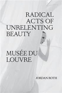 Jordan roth radical acts of unrelenting beauty /anglais