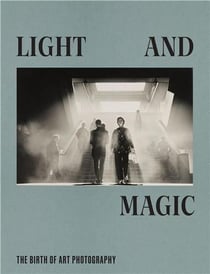 Light and magic the birth of art photography /anglais