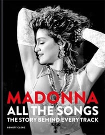 Madonna: All The Songs : The Story Behind Every Track