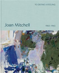 To define a feeling: joan mitchell 1960-1965 /anglais