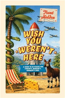 Wish you weren t here a guide to 50 places you couldn't, wouldn't, shouldn't go /anglais