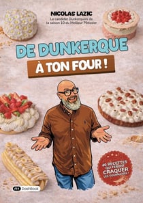 De Dunkerque à ton four : 40 recettes pâtissières simples et joyeuses qui feront craquer les gourmands !