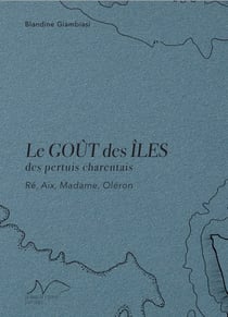 Le gout des iles - des pertuis charentais : re, aix, madame, oleron