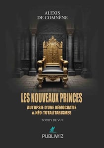 Les Nouveaux Princes : Autopsie d'une démocratie & néo-totalitarismes