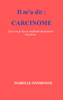Carcinome : J'ai ri et je lui ai souhaité de bonnes vacances