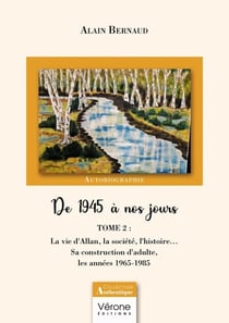 De 1945 à nos jours : Tome 2 : La vie d'Allan, la société, l'histoire... Sa construction d'adulte, les années 1965-1985