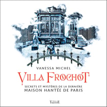 Villa Frochot - Secrets et mystères de la dernière maison hantée de Paris