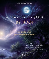 A travers les yeux de Jean - Vol. 12 : La nuit de Gethsémani - Les derniers jours avant la crucifixion