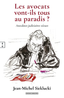 LES AVOCATS VONT-ILS TOUS AU PARADIS ? : ANECDOTES JUDICIAIRES VECUES