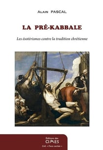 La guerre des gnoses Tome 1 : La pré-kabbale - Les ésotérismes contre la tradition chrétienne (2e édition)