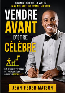 VENDRE AVANT D'ÊTRE CÉLEBRE : Comment créer de la valeur sans attendre une grande audience