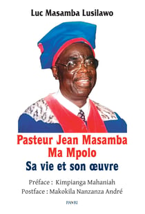 Pasteur Jean Masamba Ma Mpolo. Sa vie et son œuvre