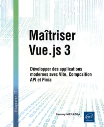 Maîtriser Vue.js 3 - Développer des applications modernes avec Vite, Composition API et Pinia
