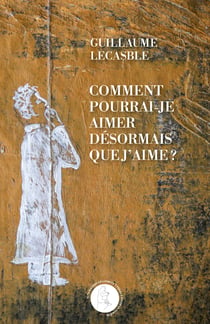 Comment pourrais-je aimer désormais que j'aime ?