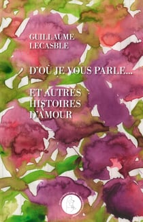 D'où je vous parle… Et autres histoires d'amour