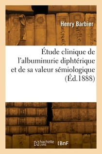 Étude clinique de l'albuminurie diphtérique et de sa valeur sémiologique