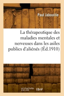 La thérapeutique des maladies mentales et nerveuses dans les asiles publics d'aliénés