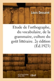 Etude de l'orthographe, du vocabulaire, de la grammaire, culture du goût littéraire. 2e édition
