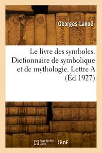 Le livre des symboles. Dictionnaire de symbolique et de mythologie. Lettre A