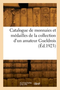 Catalogue de monnaies et médailles de la collection d'un amateur Gueldrois