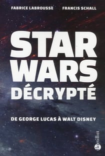 Star Wars décrypté - de Georges Lucas à Walt Disney
