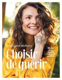 Choisir de guerir. 28 cles pour devenir maitre de sa sante