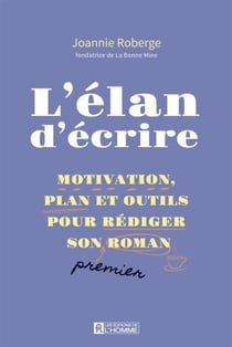 L'ELAN D'ECRIRE. MOTIVATION, PLAN ET OUTILS POUR REDIGER SON