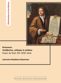 Dictionnaire des architectes, artisans et artistes : France du Nord, XVIe-XVIIIe siècle
