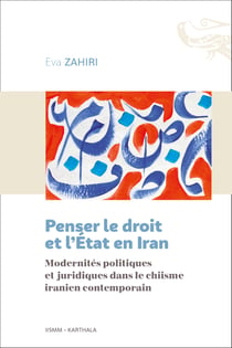 Penser le droit et l'État en Iran : Modernités politiques et juridiques dans le chiisme iranien contemporain