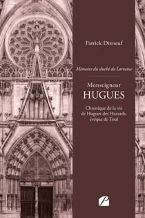 Monseigneur Hugues : Chronique de la vie de Hugues des Hazards, évêque de Toul