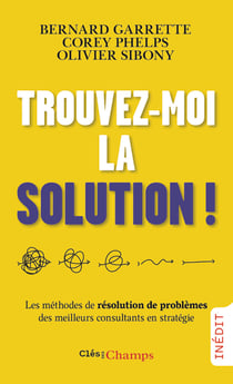 Trouvez-moi la solution ! : Les méthodes de résolution de problèmes des meilleurs consultants en stratégie