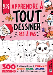 Apprendre à TOUT Dessiner Pas à Pas - Pour Enfants de 5 à 10 ans : 300 dessins faciles et kawaii d'animaux, jouets, fruits et légumes, cadeaux et plein d'autres...