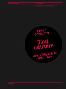 Tout detruire : pour une politique de la destitution